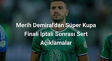 Merih Demiral'dan Süper Kupa Finali İptali Sonrası Sert Açıklamalar