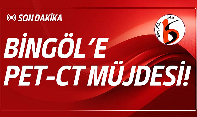 Bingöl’e Nükleer Tıp Merkezi Müjdesi: Kanser Hastaları İl Dışına Gitmeyecek