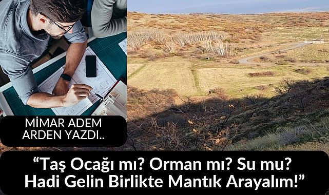 “Taş Ocağı mı? Orman mı? Su mu? Hadi Gelin Birlikte Mantık Arayalım!”
